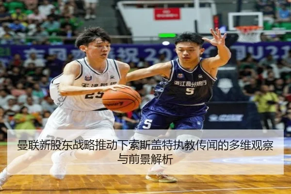 曼联新股东战略推动下索斯盖特执教传闻的多维观察与前景解析