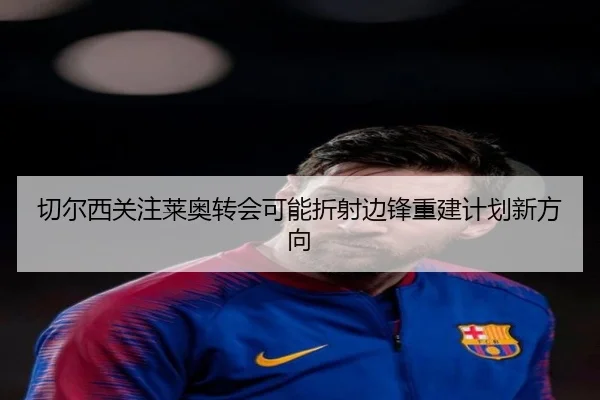 切尔西关注莱奥转会可能折射边锋重建计划新方向
